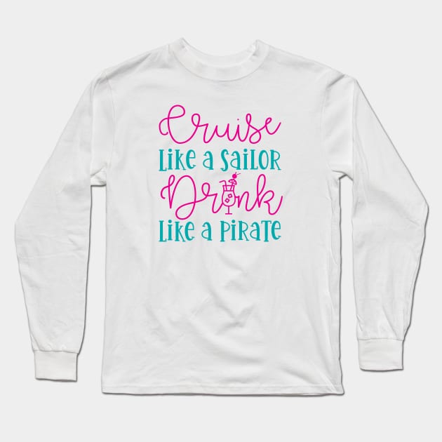 Cruise Like A Sailor Drink Like A Pirate Cruise Vacation Funny Long Sleeve T-Shirt by GlimmerDesigns